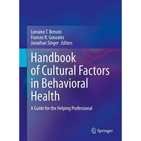 Handbook of Cultural Factors in Behavioral Health: A Guide for the Helping Profe [Hardcover]