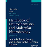 Handbook of Neurochemistry and Molecular Neurobiology: Acute Ischemic Injury and [Hardcover]