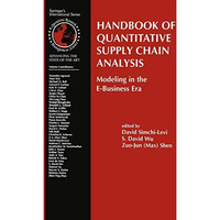 Handbook of Quantitative Supply Chain Analysis: Modeling in the E-Business Era [Paperback]