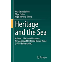 Heritage and the Sea: Volume 1: Maritime History and Archaeology of the Global I [Hardcover]