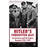 Hitler's Forgotten Ally: Ion Antonescu and his Regime, Romania 1940-1944 [Paperback]