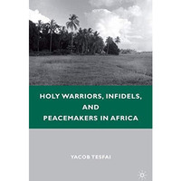 Holy Warriors, Infidels, and Peacemakers in Africa [Hardcover]