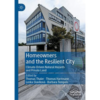 Homeowners and the Resilient City: Climate-Driven Natural Hazards and Private La [Hardcover]