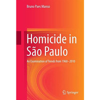 Homicide in S?o Paulo: An Examination of Trends from 1960-2010 [Hardcover]