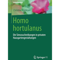 Homo hortulanus: Die Sinnzuschreibungen in privaten Hausgartengestaltungen [Paperback]