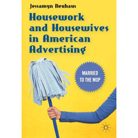 Housework and Housewives in American Advertising: Married to the Mop [Paperback]