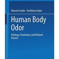 Human Body Odor: Etiology, Treatment, and Related Factors [Hardcover]