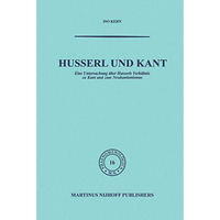 Husserl und Kant: Eine Untersuchung ?ber Husserls Verh?ltnis zu Kant und zum Neu [Hardcover]