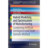 Hybrid Modeling and Optimization of Manufacturing: Combining Artificial Intellig [Paperback]