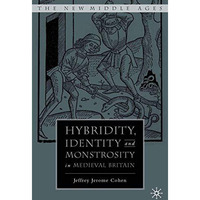 Hybridity, Identity, and Monstrosity in Medieval Britain: On Difficult Middles [Hardcover]