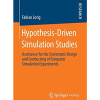 Hypothesis-Driven Simulation Studies: Assistance for the Systematic Design and C [Paperback]