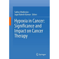 Hypoxia in Cancer: Significance and Impact on Cancer Therapy [Hardcover]