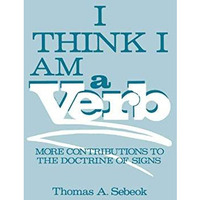 I Think I Am a Verb: More Contributions to the Doctrine of Signs [Hardcover]