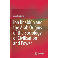 Ibn Khaldkn and the Arab Origins of the Sociology of Civilisation and Power [Paperback]