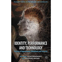 Identity, Performance and Technology: Practices of Empowerment, Embodiment and T [Hardcover]