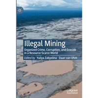 Illegal Mining: Organized Crime, Corruption, and Ecocide in a Resource-Scarce Wo [Paperback]