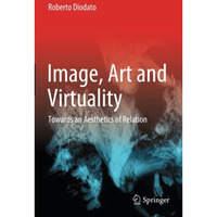 Image, Art and Virtuality: Towards an Aesthetics of Relation [Paperback]