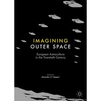 Imagining Outer Space: European Astroculture in the Twentieth Century [Paperback]