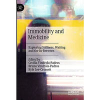 Immobility and Medicine: Exploring Stillness, Waiting and the In-Between [Paperback]