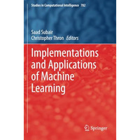 Implementations and Applications of Machine Learning [Paperback]