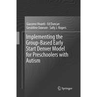 Implementing the Group-Based Early Start Denver Model for Preschoolers with Auti [Paperback]