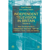 Independent Television in Britain: Volume 6 New Developments in Independent Tele [Hardcover]