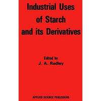 Industrial Uses of Starch and its Derivatives [Hardcover]