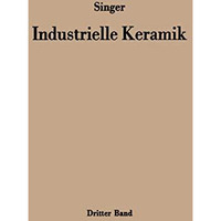 Industrielle Keramik: Dritter Band Die keramischen Erzeugnisse [Paperback]