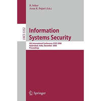 Information Systems Security: 4th International Conference, ICISS 2008, Hyderaba [Paperback]