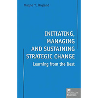 Initiating, Managing and Sustaining Strategic Change: Learning from the Best [Paperback]