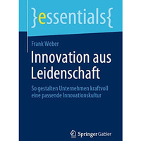 Innovation aus Leidenschaft: So gestalten Unternehmen kraftvoll eine passende In [Paperback]