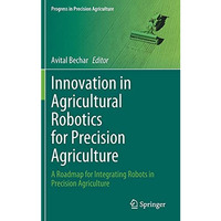 Innovation in Agricultural Robotics for Precision Agriculture: A Roadmap for Int [Hardcover]