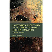 Innovation, Profit and the Common Good in Higher Education: The New Alchemy [Hardcover]