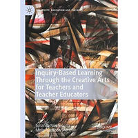 Inquiry-Based Learning Through the Creative Arts for Teachers and Teacher Educat [Hardcover]