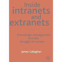 Inside Intranets and Extranets: Knowledge Management and the Struggle for Power [Hardcover]