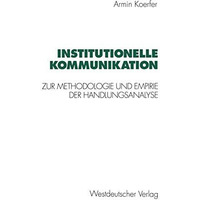 Institutionelle Kommunikation: Zur Methodologie und Empirie der Handlungsanalyse [Paperback]