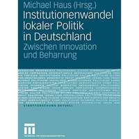 Institutionenwandel lokaler Politik in Deutschland: Zwischen Innovation und Beha [Paperback]