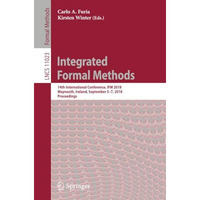 Integrated Formal Methods: 14th International Conference, IFM 2018, Maynooth, Ir [Paperback]