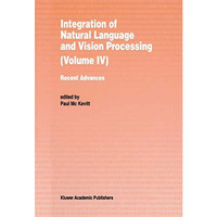 Integration of Natural Language and Vision Processing: Recent Advances Volume IV [Hardcover]