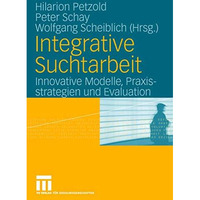 Integrative Suchtarbeit: Innovative Modelle, Praxisstrategien und Evaluation [Paperback]