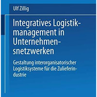 Integratives Logistikmanagement in Unternehmensnetzwerken: Gestaltung interorgan [Paperback]