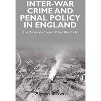 Inter-war Penal Policy and Crime in England: The Dartmoor Convict Prison Riot, 1 [Paperback]