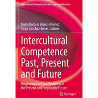 Intercultural Competence Past, Present and Future: Respecting the Past, Problems [Paperback]