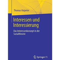 Interessen und Interessierung: Das Interessenkonzept in der Sozialtheorie [Paperback]