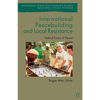 International Peacebuilding and Local Resistance: Hybrid Forms of Peace [Paperback]