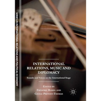 International Relations, Music and Diplomacy: Sounds and Voices on the Internati [Paperback]