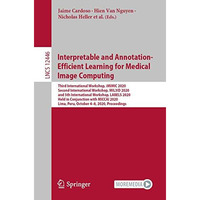 Interpretable and Annotation-Efficient Learning for Medical Image Computing: Thi [Paperback]