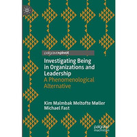 Investigating Being in Organizations and Leadership: A Phenomenological Alternat [Hardcover]