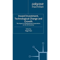 Inward Investment, Technological Change and Growth: The Impact of Multinational  [Paperback]