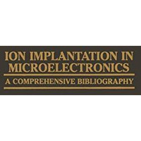 Ion Implantation in Microelectronics: A Comprehensive Bibliography [Paperback]